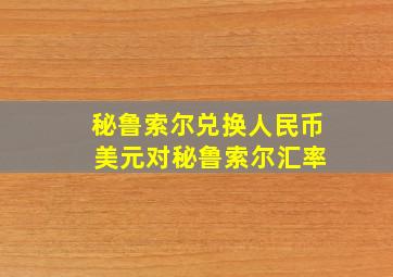 秘鲁索尔兑换人民币 美元对秘鲁索尔汇率